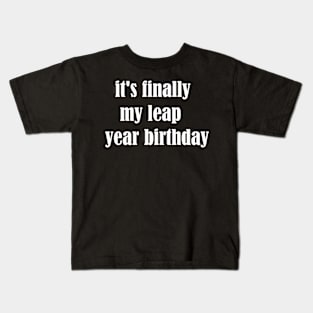 it's finally my leap year birthday Kids T-Shirt